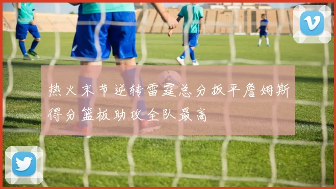 热火末节逆转雷霆总分扳平詹姆斯得分篮板助攻全队最高