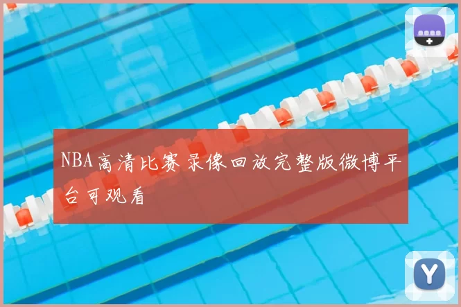 NBA高清比赛录像回放完整版微博平台可观看