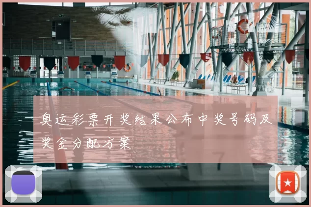 奥运彩票开奖结果公布中奖号码及奖金分配方案