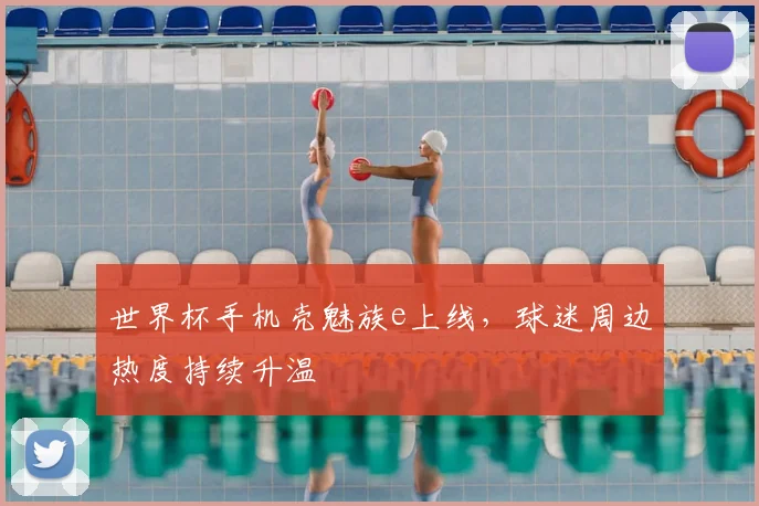 世界杯手机壳魅族e上线，球迷周边热度持续升温
